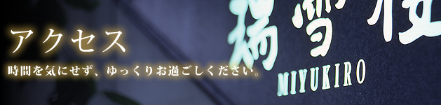 アクセス 時間を気にせず、ゆっくりお過ごしください。