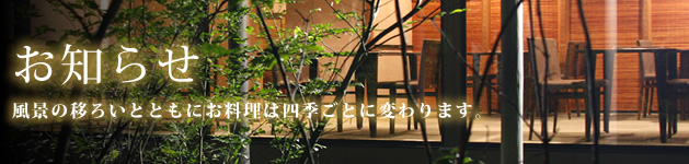 お知らせ 風景の移ろいとともにお料理は四季ごとに変わります。
